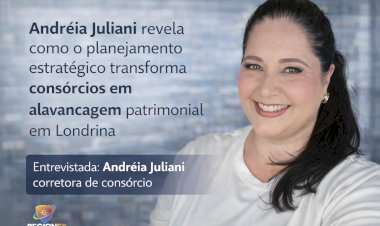 Andréia Juliani revela como o planejamento estratégico transforma consórcios em alavancagem patrimonial em Londrina