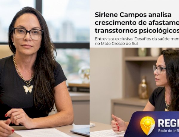 Sirlene Campos analisa crescimento de afastamentos por transtornos psicológicos em Mato Grosso do Sul e detalha métodos de intervenção clínica